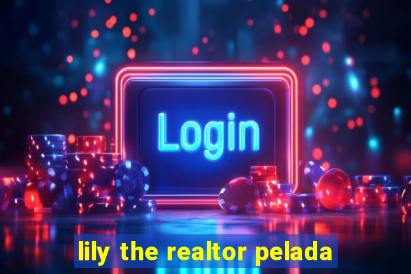 lily the realtor pelada